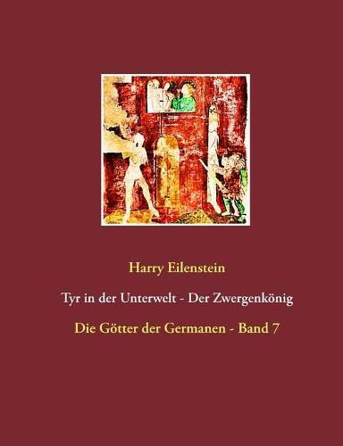 Tyr in der Unterwelt - Der Zwergenkoenig: Die Goetter der Germanen - Band 7