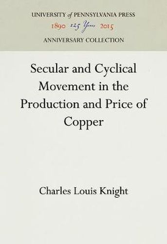 Cover image for Secular and Cyclical Movement in the Production and Price of Copper