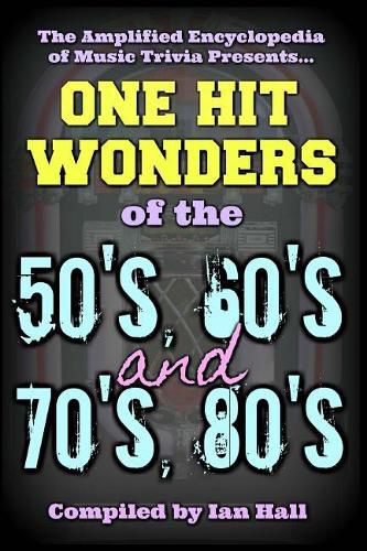 Cover image for The Amplified Encyclopedia of Music Trivia: One Hit Wonders of the 50's 60's 70's and 80's