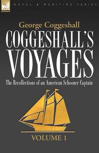 Cover image for Coggeshall's Voyages: the Recollections of an American Schooner Captain-Volume 1