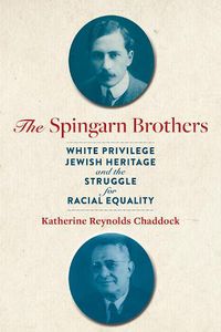 Cover image for The Spingarn Brothers: White Privilege, Jewish Heritage, and the Struggle for Racial Equality