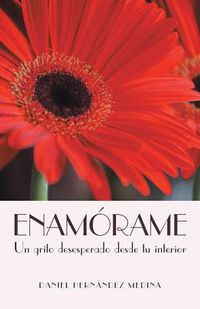 Cover image for Enamorame: Un Grito Desesperado Desde Tu Interior