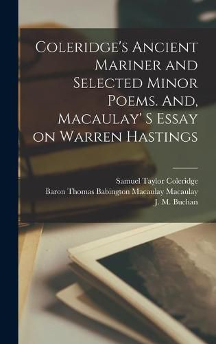 Coleridge's Ancient Mariner and Selected Minor Poems. And, Macaulay' S Essay on Warren Hastings [microform]