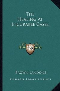 Cover image for The Healing at Incurable Cases