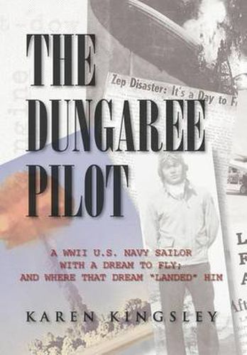 The Dungaree Pilot: A WWII U.S. Navy Sailor with a Dream to Fly; And Where That Dream Landed Him