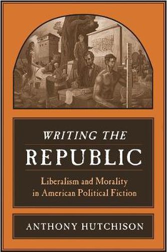 Cover image for Writing the Republic: Liberalism and Morality in American Political Fiction