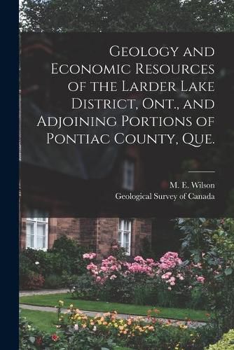 Cover image for Geology and Economic Resources of the Larder Lake District, Ont., and Adjoining Portions of Pontiac County, Que. [microform]