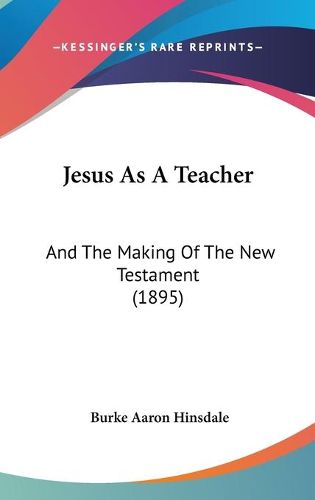 Cover image for Jesus as a Teacher: And the Making of the New Testament (1895)