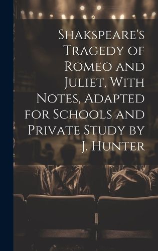 Cover image for Shakspeare's Tragedy of Romeo and Juliet, With Notes, Adapted for Schools and Private Study by J. Hunter