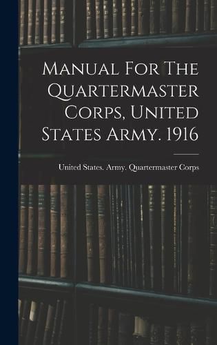 Cover image for Manual For The Quartermaster Corps, United States Army. 1916