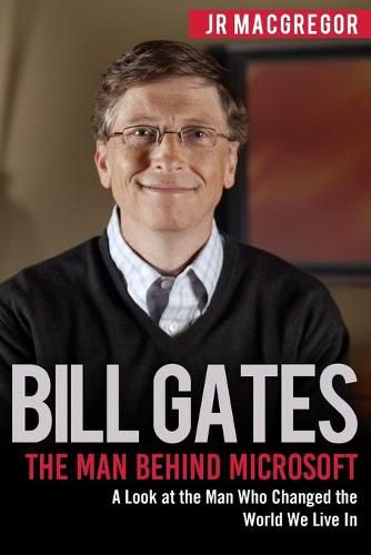 Bill Gates: The Man Behind Microsoft