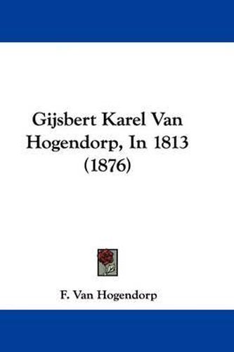 Cover image for Gijsbert Karel Van Hogendorp, in 1813 (1876)