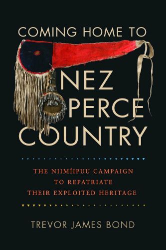Cover image for Coming Home to Nez Perce Country: The Niimiipuu Campaign to Repatriate Their Exploited Heritage