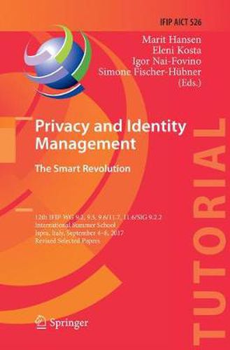 Cover image for Privacy and Identity Management. The Smart Revolution: 12th IFIP WG 9.2, 9.5, 9.6/11.7, 11.6/SIG 9.2.2 International Summer School, Ispra, Italy, September 4-8, 2017, Revised Selected Papers
