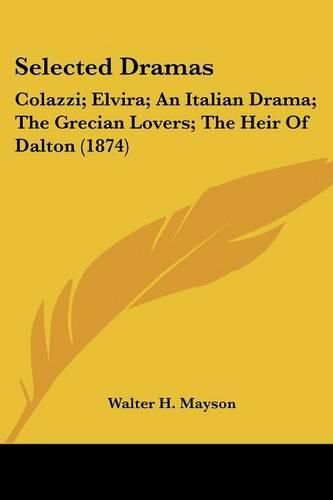 Cover image for Selected Dramas: Colazzi; Elvira; An Italian Drama; The Grecian Lovers; The Heir of Dalton (1874)