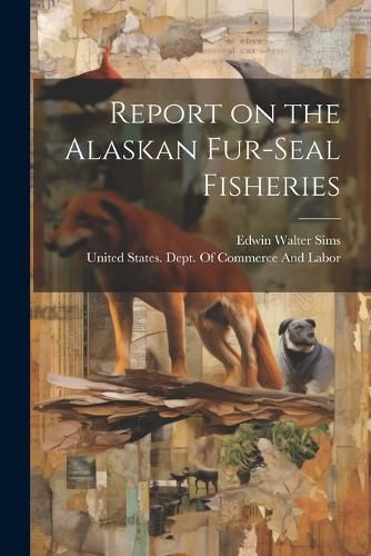 Cover image for Report on the Alaskan Fur-seal Fisheries