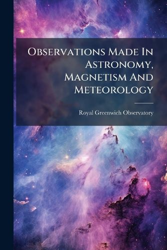Cover image for Observations Made in Astronomy, Magnetism and Meteorology