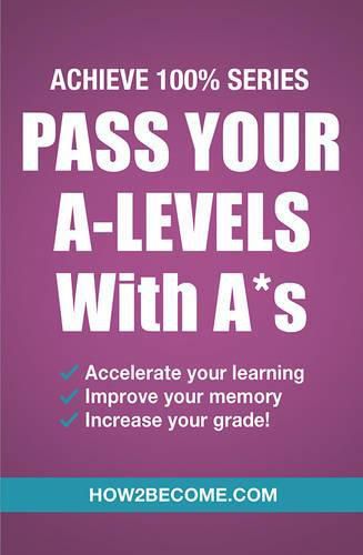 Cover image for Pass Your A-Levels with A*s: Achieve 100% Series Revision/Study Guide