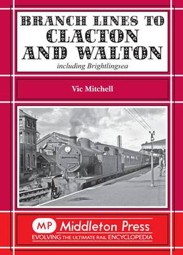 Branch Lines to Clacton & Walton: Including Brightlingsea