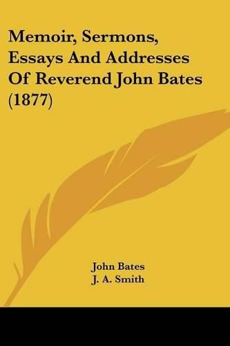 Memoir, Sermons, Essays and Addresses of Reverend John Bates (1877)