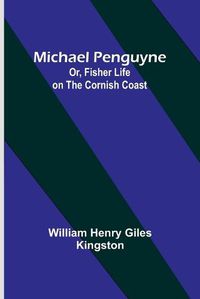 Cover image for Michael Penguyne; Or, Fisher Life on the Cornish Coast