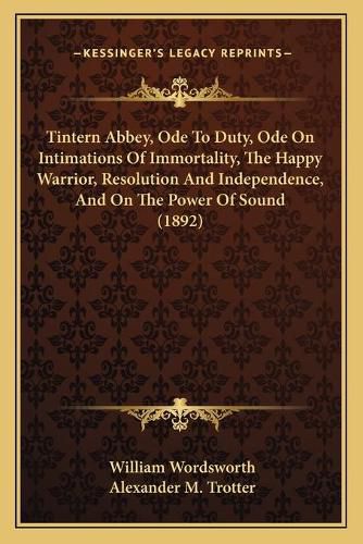 Cover image for Tintern Abbey, Ode to Duty, Ode on Intimations of Immortality, the Happy Warrior, Resolution and Independence, and on the Power of Sound (1892)