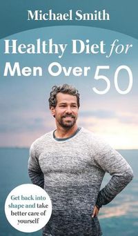 Cover image for Healthy Diet for Men Over 50: Get back into shape and take better care of yourself