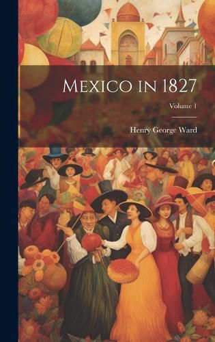 Cover image for Mexico in 1827; Volume 1