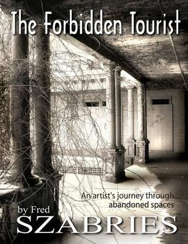 Cover image for The Forbidden Tourist: An artist's journey through abandoned spaces