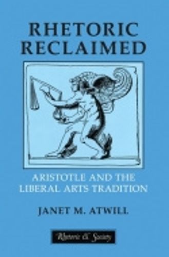 Cover image for Rhetoric Reclaimed: Aristotle and the Liberal Arts Tradition