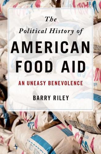 Cover image for The Political History of American Food Aid: An Uneasy Benevolence