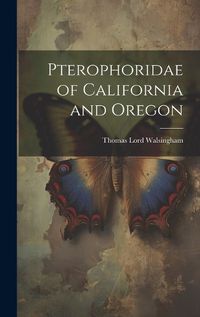 Cover image for Pterophoridae of California and Oregon