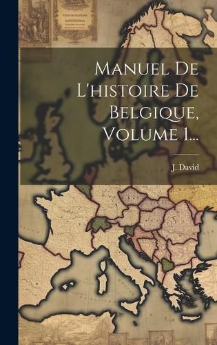 Cover image for Manuel De L'histoire De Belgique, Volume 1...