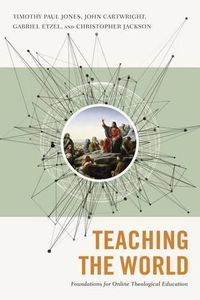 Cover image for Teaching the World: Foundations for Online Theological Education