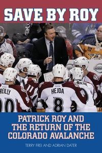 Cover image for Save by Roy: Patrick Roy and the Return of the Colorado Avalanche