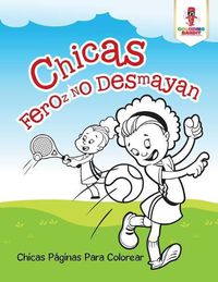 Cover image for Chicas Feroz No Desmayan: Chicas Paginas Para Colorear