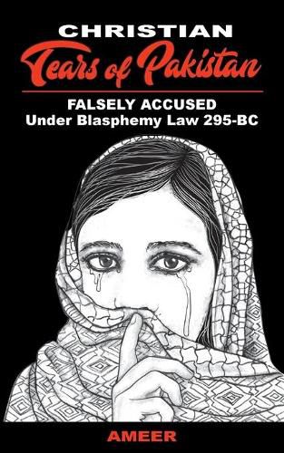 Cover image for Christian Tears of Pakistan: FALSELY ACCUSED Under Blasphemy Law 295-BC