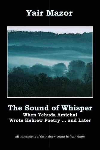 The Sound of Whisper: When Yehuda Amichai Wrote Hebrew Poetry, and Later