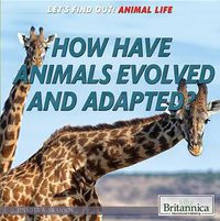 Cover image for How Have Animals Evolved and Adapted?