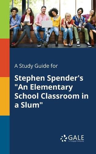 A Study Guide for Stephen Spender's An Elementary School Classroom in a Slum