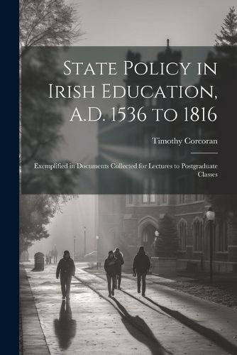 Cover image for State Policy in Irish Education, A.D. 1536 to 1816