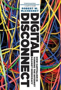 Cover image for Digital Disconnect: How Capitalism is Turning the Internet Against Democracy