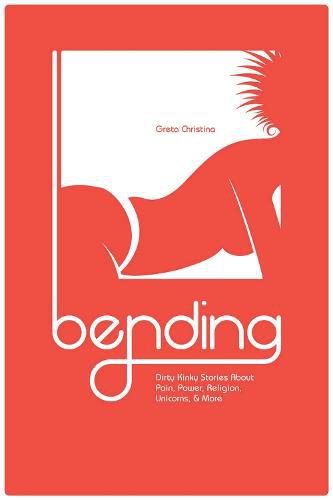 Cover image for Bending: Dirty Kinky Stories About Pain, Power, Religion, Unicorns, & More