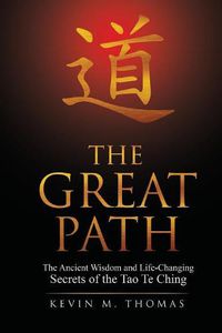 Cover image for The Great Path: The Ancient Wisdom and Life-Changing Secrets of the Tao Te Ching