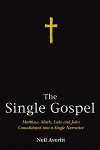 Cover image for The Single Gospel: Matthew, Mark, Luke and John Consolidated Into a Single Narrative