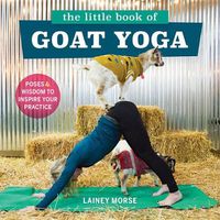 Cover image for The Little Book of Goat Yoga: Poses and Wisdom to Inspire Your Practice