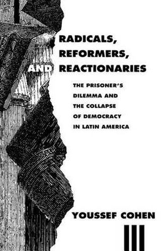 Cover image for Radicals, Reformers and Reactionaries: Prisoner's Dilemma and the Collapse of Democracy in Latin America