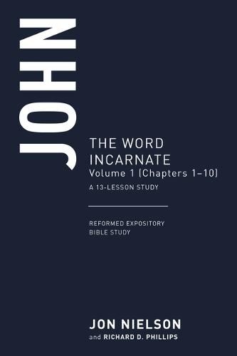 John: The Word Incarnate, Volume 1 (Chapters 1-10), a 13-Week Study