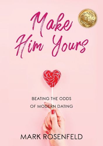 Cover image for Make Him Yours: Beating The Odds Of Modern Dating