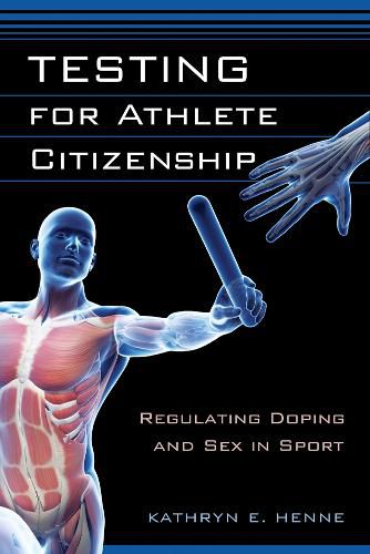 Cover image for Testing for Athlete Citizenship: Regulating Doping and Sex in Sport